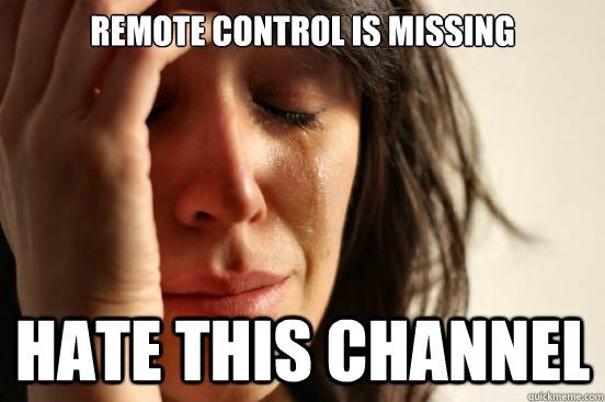 Remote control is missing hate this channel - Remote control is missing hate this channel  First World Problems