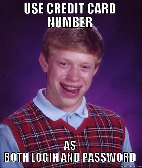USE CREDIT CARD NUMBER AS BOTH LOGIN AND PASSWORD Bad Luck Brian