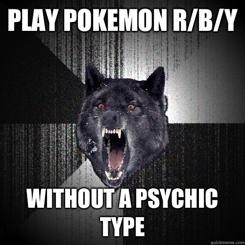 play Pokemon r/b/y Without a psychic type  Insanity Wolf