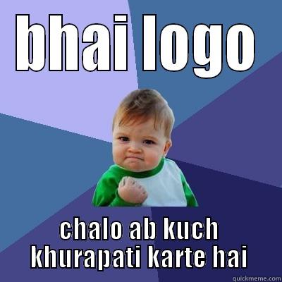 BHAI LOGO CHALO AB KUCH KHURAPATI KARTE HAI Success Kid