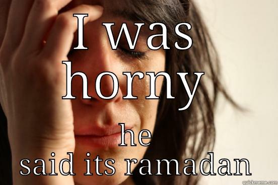 I WAS HORNY HE SAID ITS RAMADAN First World Problems