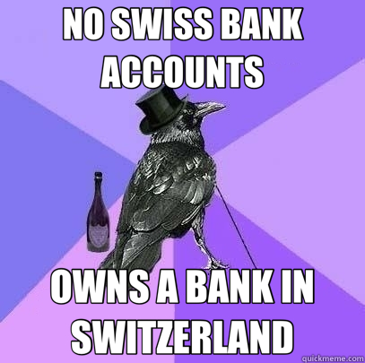 NO SWISS BANK ACCOUNTS OWNS A BANK IN SWITZERLAND - NO SWISS BANK ACCOUNTS OWNS A BANK IN SWITZERLAND  Rich Raven