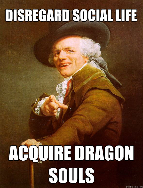 Disregard Social Life Acquire dragon souls  Joseph Ducreux