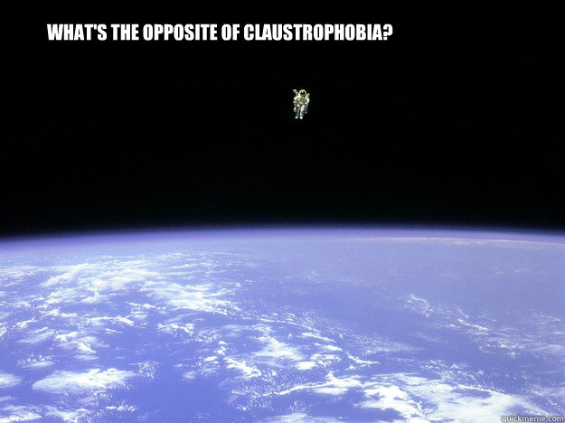 What's the opposite of claustrophobia? - What's the opposite of claustrophobia?  Misc