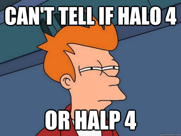 Can't tell if Halo 4 Or Halp 4  Futurama Fry