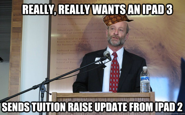 Really, really wants an ipad 3 sends tuition raise update from ipad 2  Scumbag Dean P