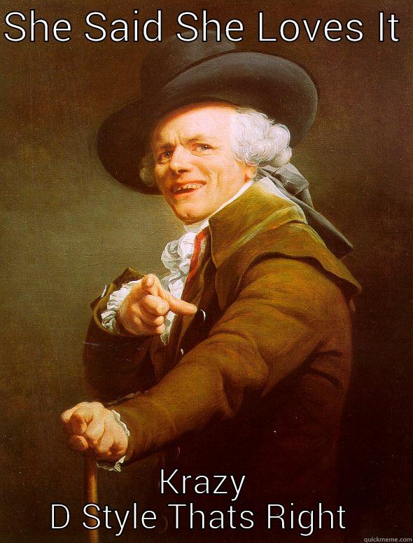 SHE SAID SHE LOVES IT  KRAZY D STYLE THATS RIGHT  Joseph Ducreux