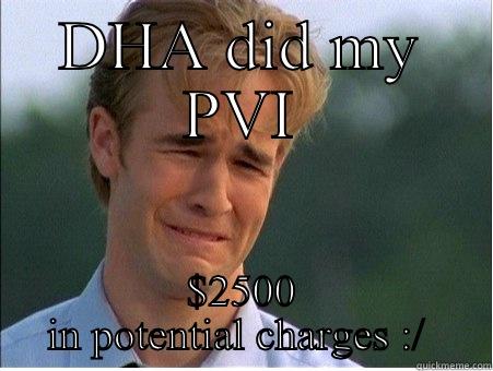 DHA DID MY PVI $2500 IN POTENTIAL CHARGES :/  1990s Problems