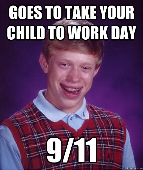 Goes to take your child to work day 9/11 - Goes to take your child to work day 9/11  Bad Luck Brian