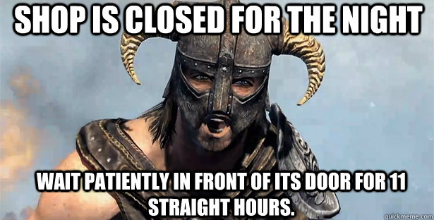 shop is closed for the night  Wait patiently in front of its door for 11 straight hours.  skyrim