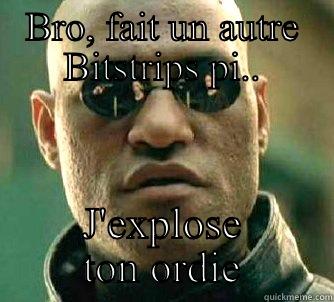 BRO, FAIT UN AUTRE BITSTRIPS PI.. J'EXPLOSE TON ORDIE Matrix Morpheus