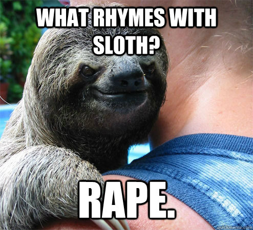 What rhymes with sloth? RAPE.  Suspiciously Evil Sloth