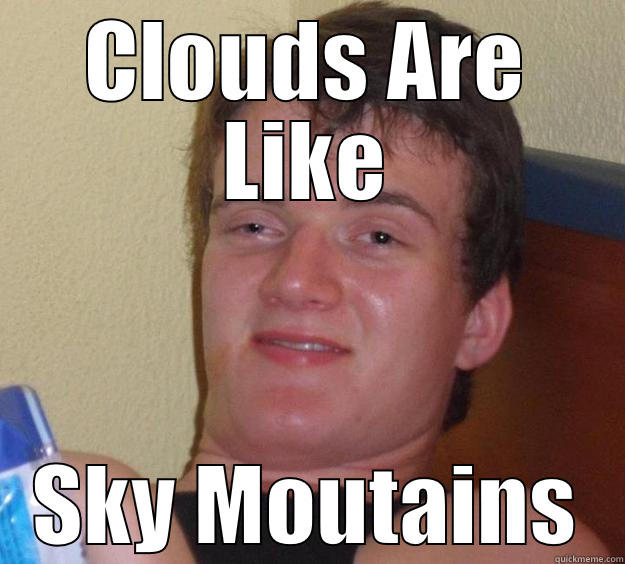 CLOUDS ARE LIKE SKY MOUTAINS 10 Guy