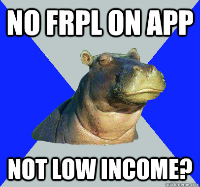 NO FRPL On App Not low income?  Skeptical Hippo