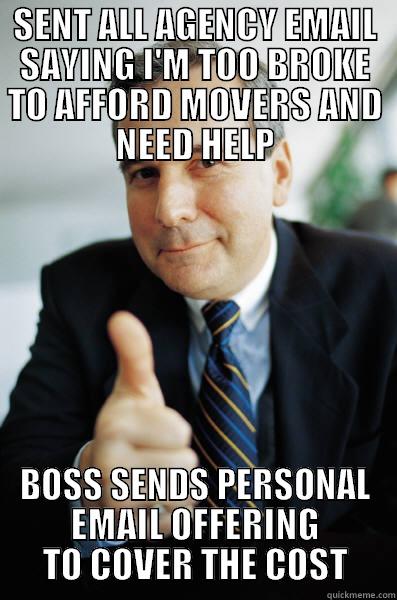 SENT ALL AGENCY EMAIL SAYING I'M TOO BROKE TO AFFORD MOVERS AND NEED HELP BOSS SENDS PERSONAL EMAIL OFFERING TO COVER THE COST Good Guy Boss