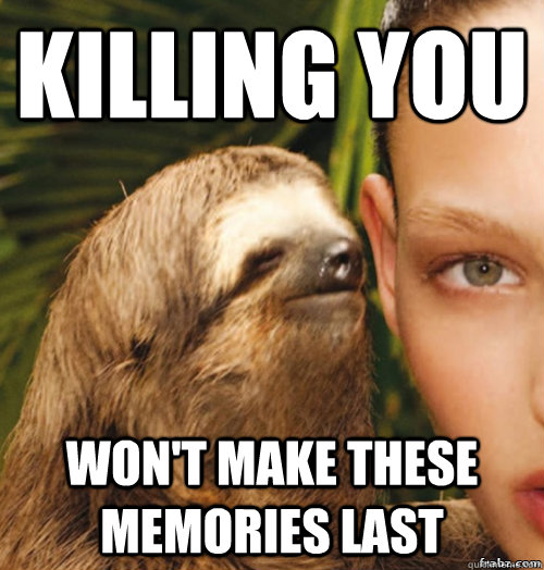 killing you won't make these memories last  rape sloth