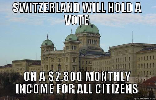 SWITZERLAND WILL HOLD A VOTE ON A $2,800 MONTHLY INCOME FOR ALL CITIZENS Misc