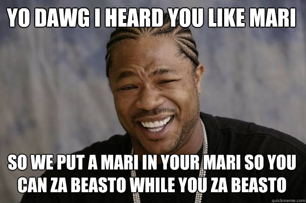 Yo dawg I heard you like Mari so we put a Mari in your Mari so you can Za Beasto while you Za Beasto  Xzibit meme