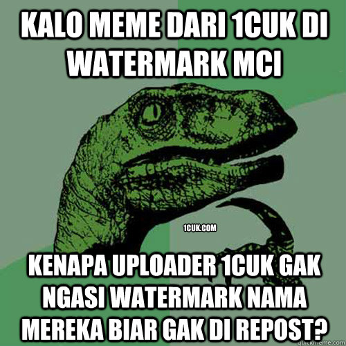 Kalo Meme Dari 1CUK Di Watermark MCI Kenapa Uploader 1CUK Gak Ngasi Watermark Nama Mereka Biar Gak Di Repost? 1CUK.COM - Kalo Meme Dari 1CUK Di Watermark MCI Kenapa Uploader 1CUK Gak Ngasi Watermark Nama Mereka Biar Gak Di Repost? 1CUK.COM  Philosoraptor