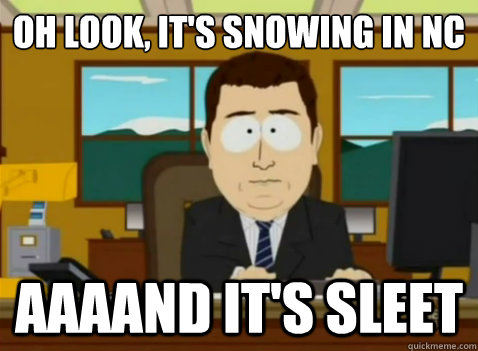 Oh look, it's snowing in NC aaaand it's sleet  South Park Banker