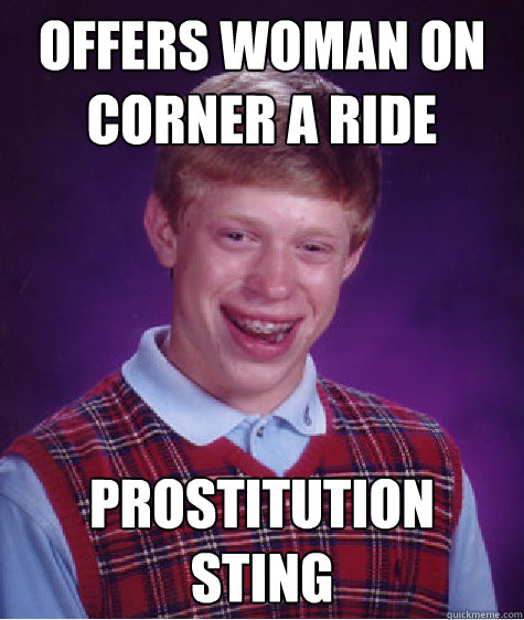 Offers woman on corner a ride Prostitution Sting  Bad Luck Brian