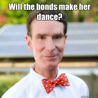 Will the bonds make her dance?  - Will the bonds make her dance?   Bill Nye The Science Guy