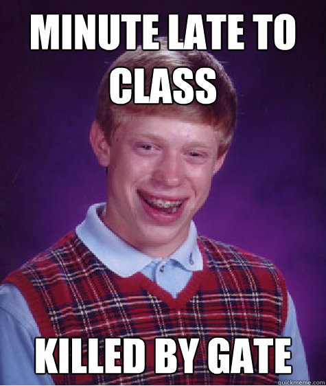 Minute Late To class killed by gate  Bad Luck Brian