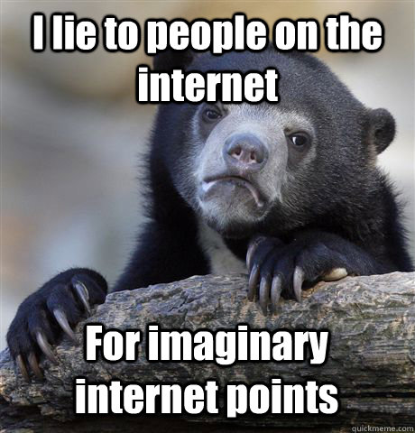 I lie to people on the internet For imaginary internet points - I lie to people on the internet For imaginary internet points  Confession Bear