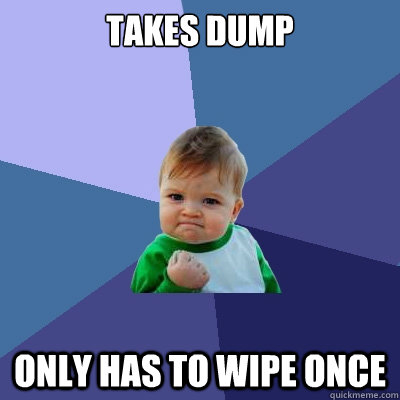 takes dump only has to wipe once  Success Kid