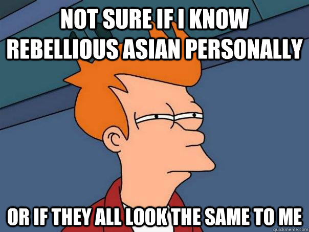 Not sure if I know rebellious asian personally or if they all look the same to me  Futurama Fry