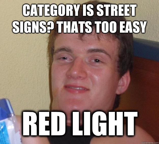 Category is street signs? Thats too easy Red light - Category is street signs? Thats too easy Red light  10 Guy