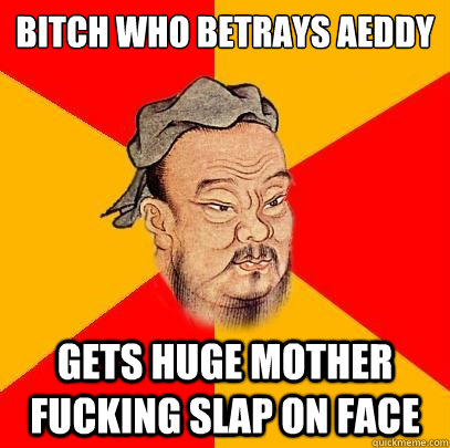 Bitch who betrays Aeddy gets huge mother fucking slap on face  - Bitch who betrays Aeddy gets huge mother fucking slap on face   Confucius says