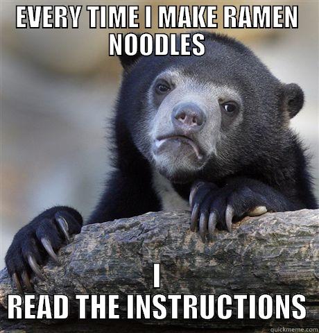 EVERY TIME I MAKE RAMEN NOODLES I READ THE INSTRUCTIONS Confession Bear