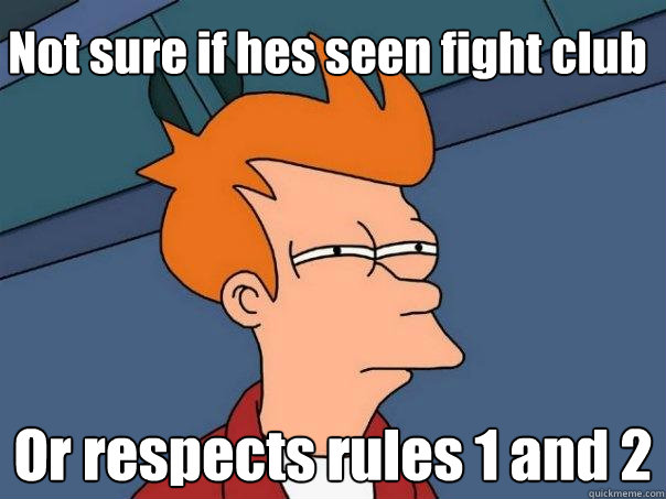 Not sure if hes seen fight club Or respects rules 1 and 2 - Not sure if hes seen fight club Or respects rules 1 and 2  Futurama Fry