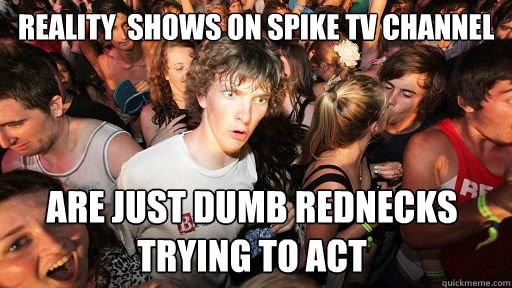 reality  shows on spike tv channel are just dumb rednecks trying to act  Sudden Clarity Clarence