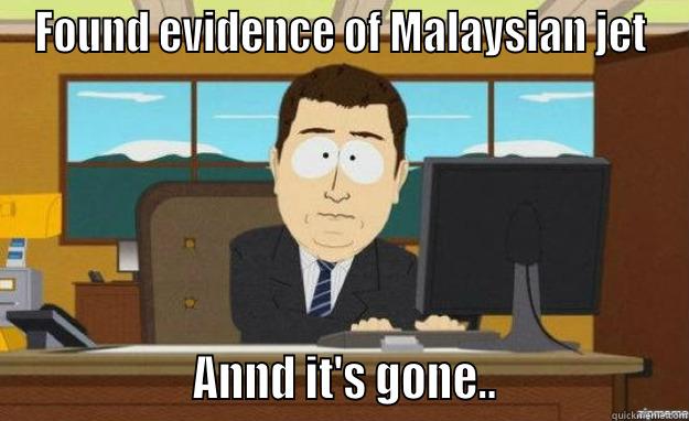 FOUND EVIDENCE OF MALAYSIAN JET                   ANND IT'S GONE..                  aaaand its gone