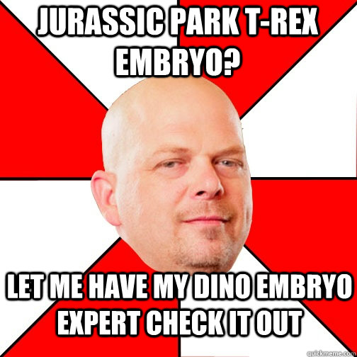 Jurassic Park T-Rex Embryo?  let me have my dino embryo expert check it out - Jurassic Park T-Rex Embryo?  let me have my dino embryo expert check it out  Pawn Star