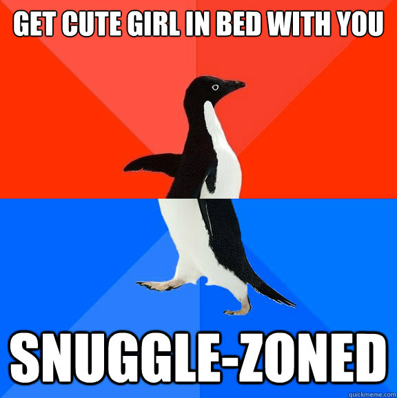 Get cute girl in bed with you snuggle-zoned  Socially Awesome Awkward Penguin