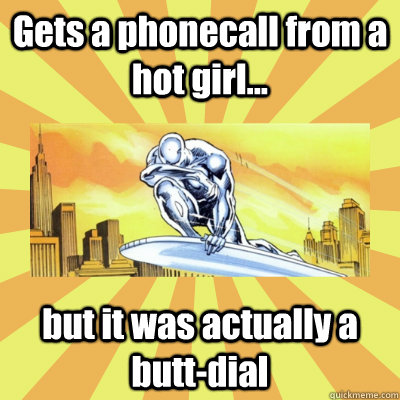 Gets a phonecall from a hot girl... but it was actually a butt-dial  Sad Surfer