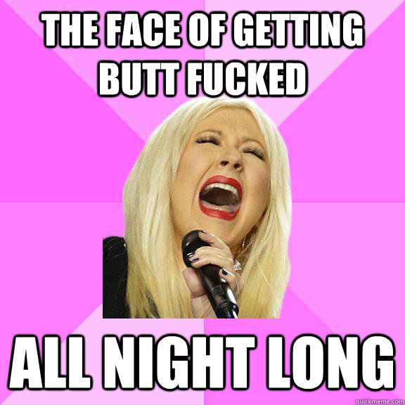 the face of getting butt fucked all night long  Wrong Lyrics Christina