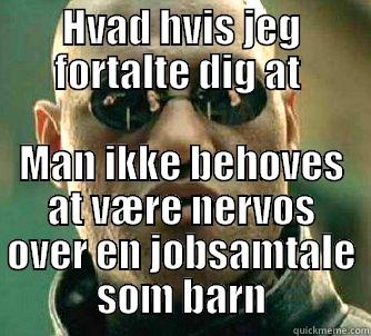 HVAD HVIS JEG FORTALTE DIG AT  MAN IKKE BEHØVES AT VÆRE NERVØS OVER EN JOBSAMTALE SOM BARN Matrix Morpheus