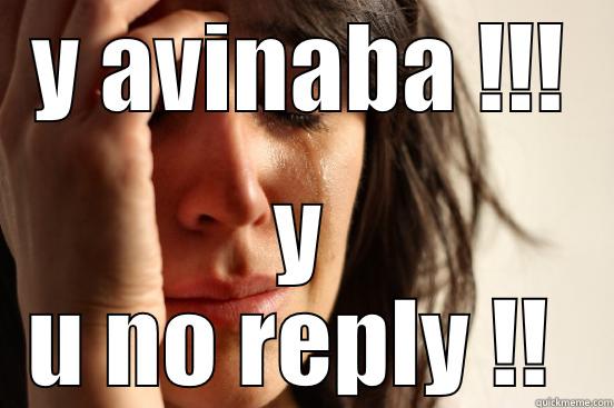 Y AVINABA !!! Y U NO REPLY !!  First World Problems