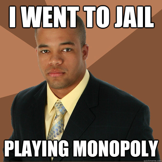 I went to jail playing monopoly - I went to jail playing monopoly  Successful Black Man