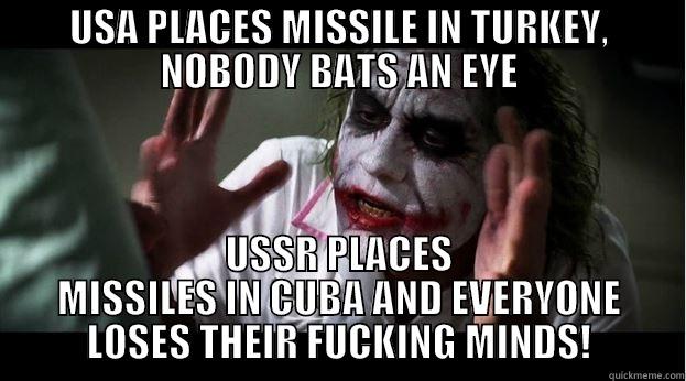 USA PLACES MISSILE IN TURKEY, NOBODY BATS AN EYE USSR PLACES MISSILES IN CUBA AND EVERYONE LOSES THEIR FUCKING MINDS! Joker Mind Loss