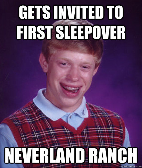 Gets invited to first sleepover neverland ranch - Gets invited to first sleepover neverland ranch  Bad Luck Brian