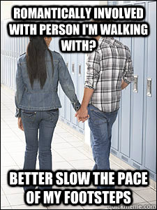 Romantically involved with person I'm walking with? better slow the pace of my footsteps - Romantically involved with person I'm walking with? better slow the pace of my footsteps  Annoying Highschool Couple