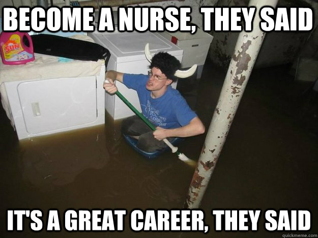 BECOME A NURSE, THEY SAID IT'S A GREAT CAREER, THEY SAID  Do the laundry they said