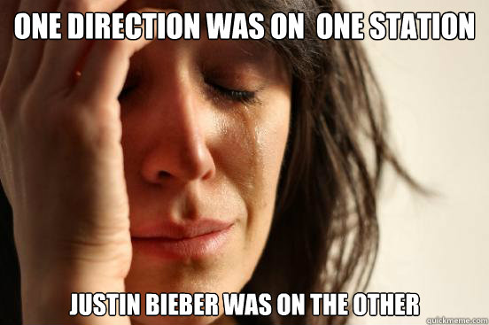 One Direction was on  one station Justin Bieber was on the other  First World Problems