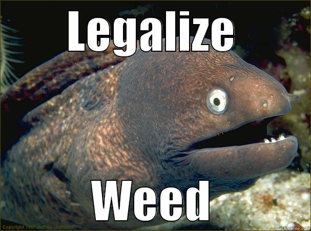 LEGALIZE WEED Bad Joke Eel