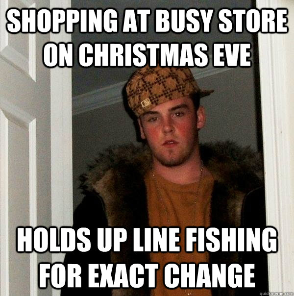 shopping at busy store on christmas eve holds up line fishing for exact change  Scumbag Steve